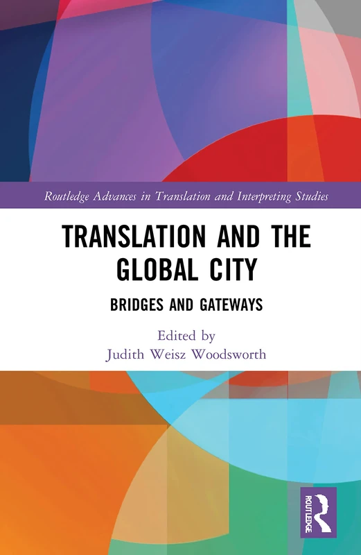 Translation and the Global City: Bridges and Gateways (Routledge Advances in Translation and Interpreting Studies)