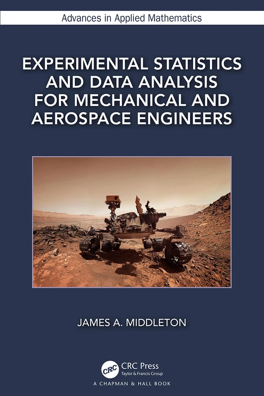 Experimental Statistics and Data Analysis for Mechanical and Aerospace Engineers (Advances in Applied Mathematics)