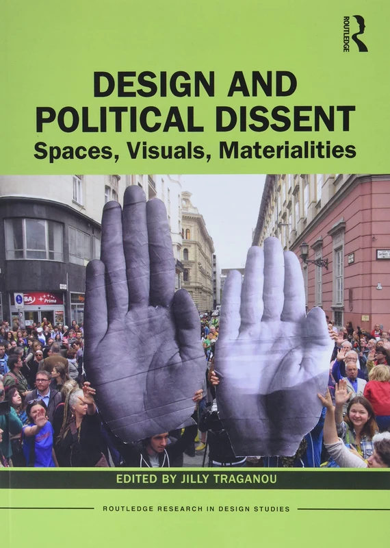 Design and Political Dissent: Spaces, Visuals, Materialities (Routledge Research in Design Studies)