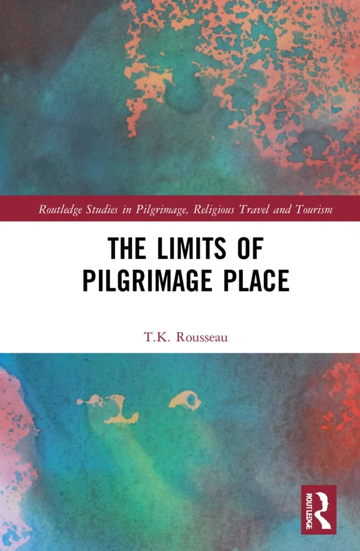 The Limits of Pilgrimage Place (Routledge Studies in Pilgrimage, Religious Travel and Tourism)