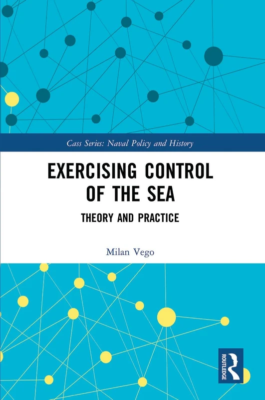 Exercising Control of the Sea: Theory and Practice (Cass Series: Naval Policy and History)