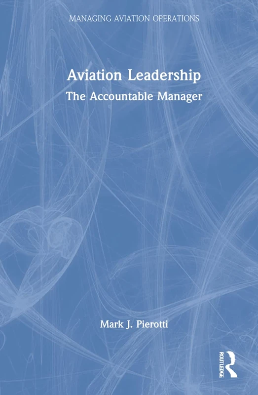 Aviation Leadership: The Accountable Manager (Managing Aviation Operations)