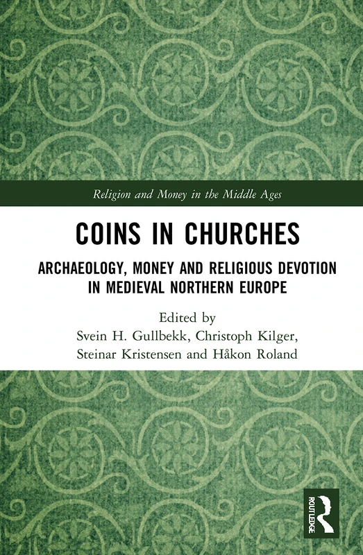 Coins in Churches: Archaeology, Money and Religious Devotion in Medieval Northern Europe (Religion and Money in the Middle Ages)