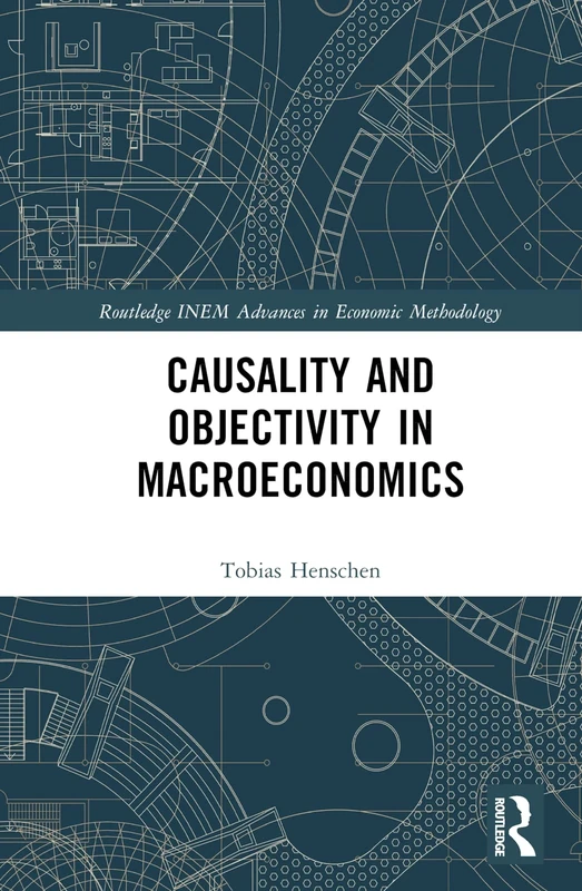 Causality and Objectivity in Macroeconomics (Routledge INEM Advances in Economic Methodology)