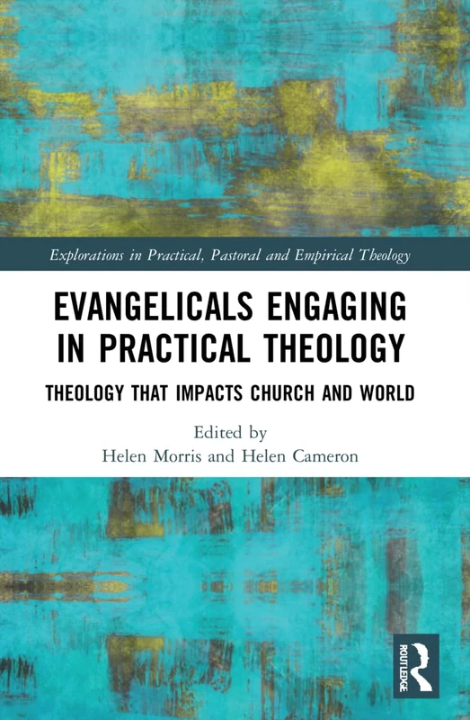 Evangelicals Engaging in Practical Theology: Theology that Impacts Church and World (Explorations in Practical, Pastoral and Empirical Theology)