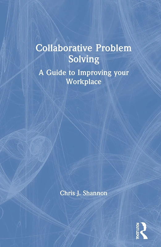 Collaborative Problem Solving: A Guide to Improving your Workplace
