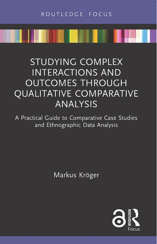 Studying Complex Interactions and Outcomes Through Qualitative Comparative Analysis: A Practical Guide to Comparative Case Studies and Ethnographic Data Analysis