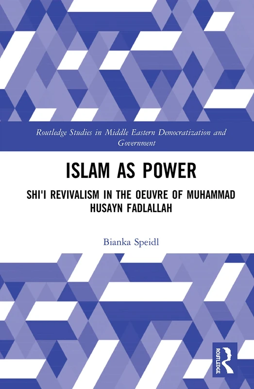 Islam as Power: Shi‛i Revivalism in the Oeuvre of Muhammad Husayn Fadlallah (Routledge Studies in Middle Eastern Democratization and Government)
