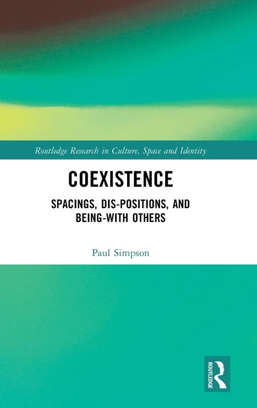 Coexistence: Spacings, Dis-positions, and Being-with Others (Routledge Research in Culture, Space and Identity)