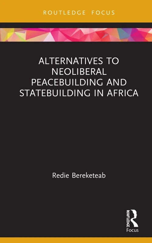 Alternatives to Neoliberal Peacebuilding and Statebuilding in Africa (Routledge Studies in African Development)