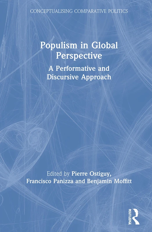 Populism in Global Perspective: A Performative and Discursive Approach (Conceptualising Comparative Politics)