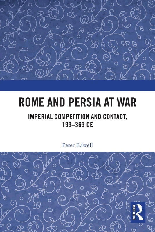 Rome and Persia at War: Imperial Competition and Contact, 193–363 CE