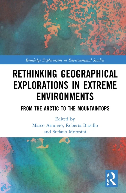 Rethinking Geographical Explorations in Extreme Environments: From the Arctic to the Mountaintops (Routledge Explorations in Environmental Studies)