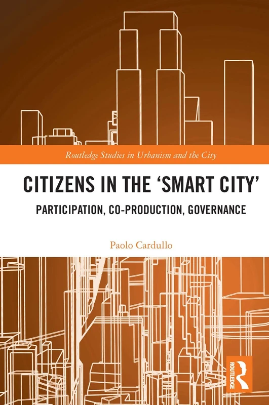 Citizens in the 'Smart City': Participation, Co-production, Governance (Routledge Studies in Urbanism and the City)