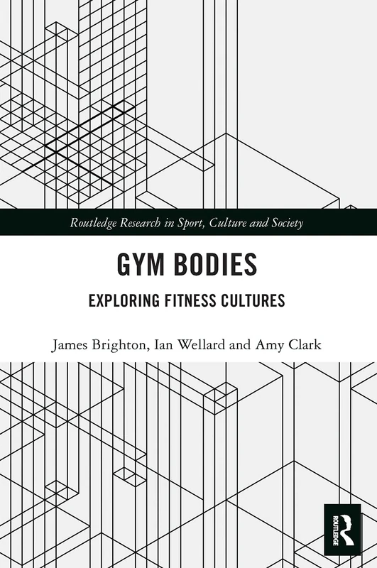Gym Bodies: Exploring Fitness Cultures (Routledge Research in Sport, Culture and Society)