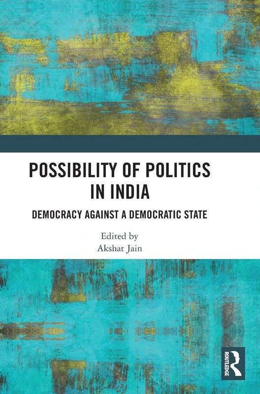 Possibility of Politics in India: Democracy Against a Democratic State