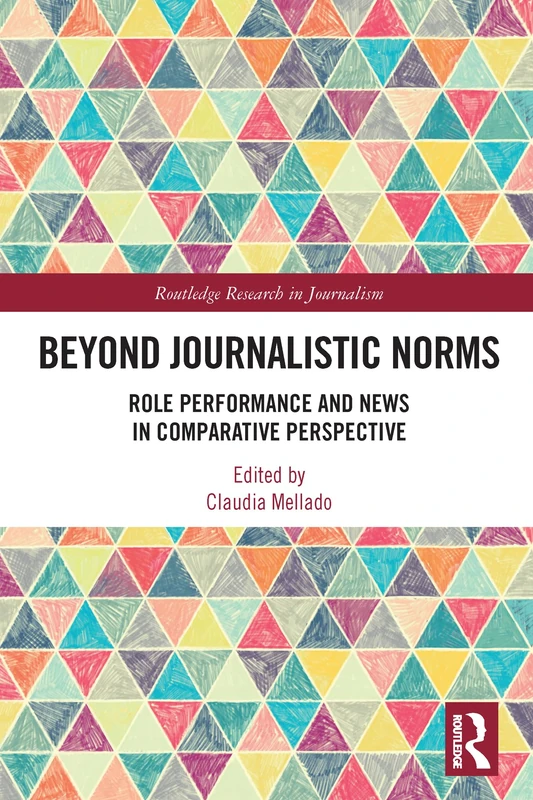 Beyond Journalistic Norms: Role Performance and News in Comparative Perspective (Routledge Research in Journalism)
