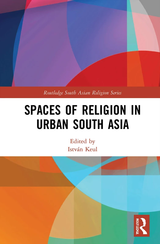 Routledge Spaces of Religion in Urban South Asia Book