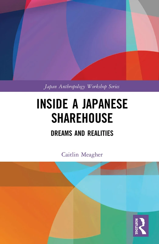 Inside a Japanese Sharehouse: Dreams and Realities (Japan Anthropology Workshop Series)