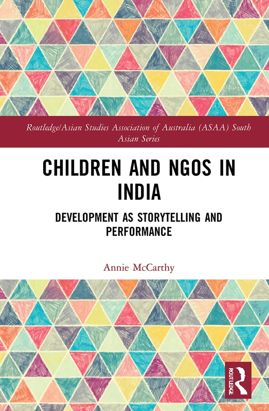 Children and NGOs in India: Development as Storytelling and Performance (Routledge/Asian Studies Association of Australia ASAA South Asian Series)