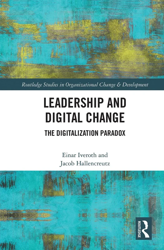 Leadership and Digital Change: The Digitalization Paradox (Routledge Studies in Organizational Change & Development)