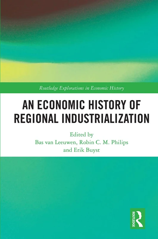 An Economic History of Regional Industrialization (Routledge Explorations in Economic History)
