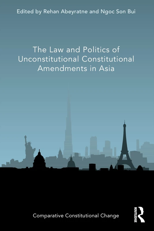 The Law and Politics of Unconstitutional Constitutional Amendments in Asia (Comparative Constitutional Change)