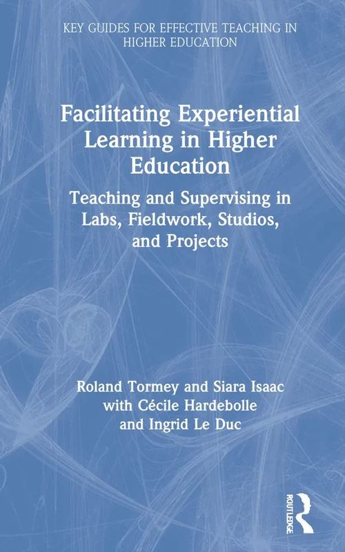 Facilitating Experiential Learning in Higher Education: Teaching and Supervising in Labs, Fieldwork, Studios, and Projects (Key Guides for Effective Teaching in Higher Education)