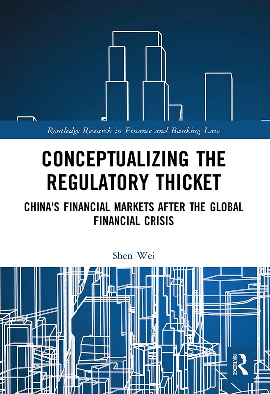 Conceptualizing the Regulatory Thicket: China's Financial Markets after the Global Financial Crisis (Routledge Research in Finance and Banking Law)