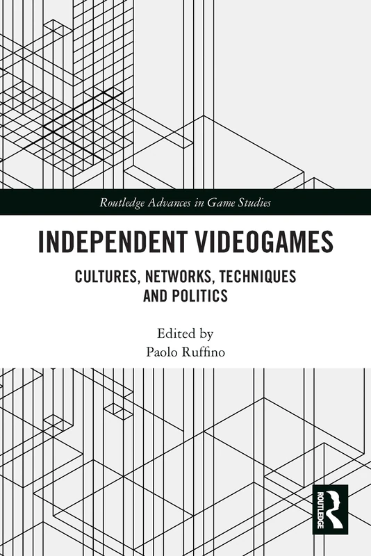 Independent Videogames: Cultures, Networks, Techniques and Politics (Routledge Advances in Game Studies)