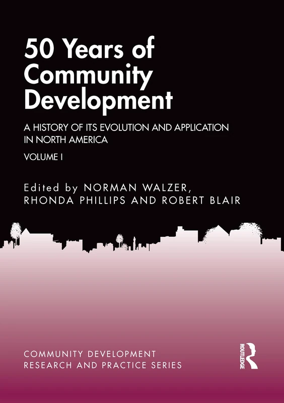 50 Years of Community Development Vol I: A History of its Evolution and Application in North America (Community Development Research and Practice Series)