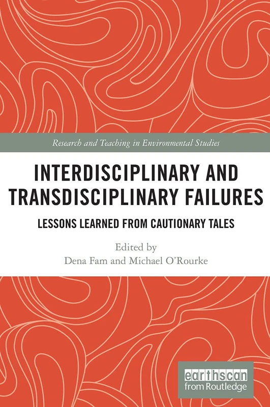 Interdisciplinary and Transdisciplinary Failures: Lessons Learned from Cautionary Tales (Research and Teaching in Environmental Studies)