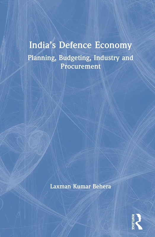 India’s Defence Economy: Planning, Budgeting, Industry and Procurement