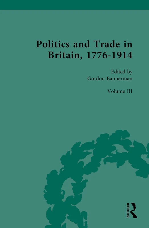 Routledge Politics and Trade in Britain, 1776-1914: Vol III