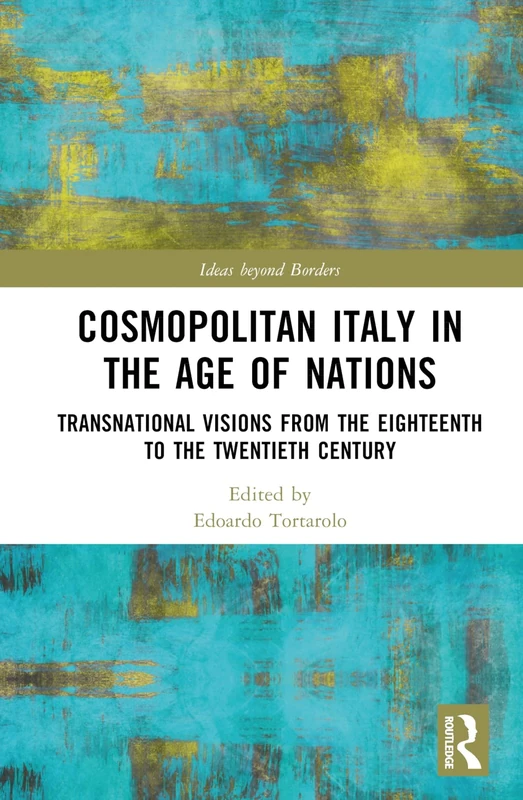 Cosmopolitan Italy in the Age of Nations: Transnational Visions from the Eighteenth to the Twentieth Century (Ideas beyond Borders)