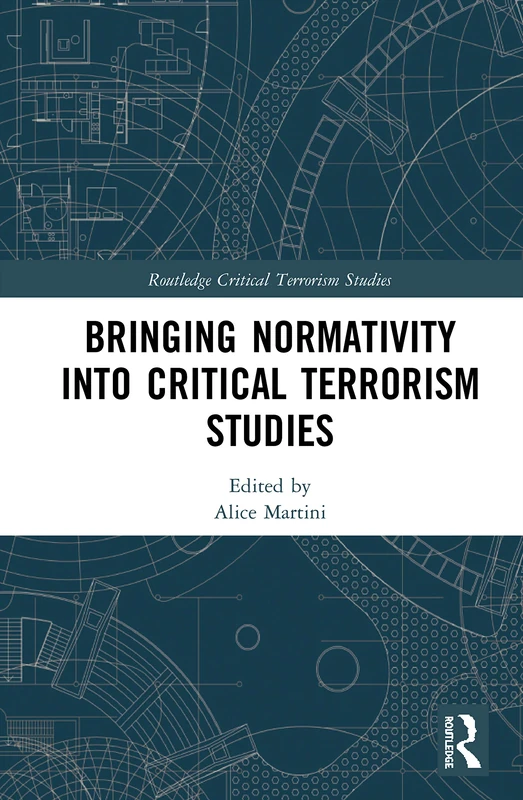 Bringing Normativity into Critical Terrorism Studies (Routledge Critical Terrorism Studies)