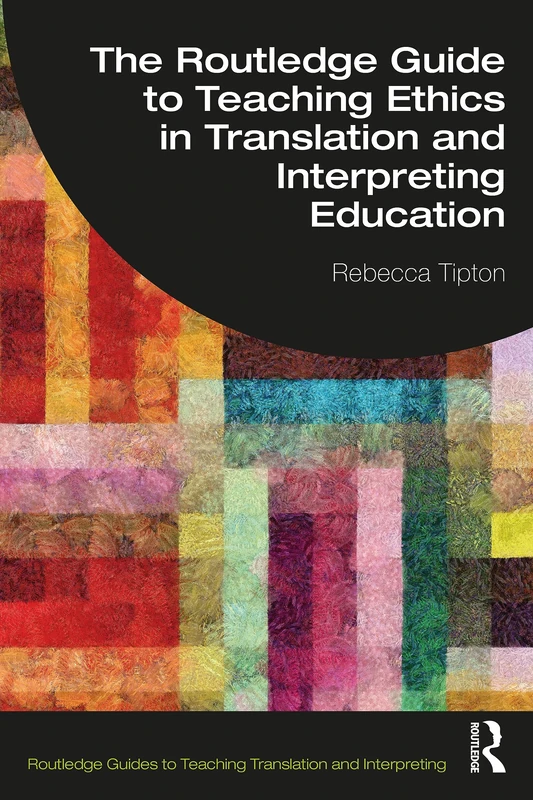 The Routledge Guide to Teaching Ethics in Translation and Interpreting Education (Routledge Guides to Teaching Translation and Interpreting)