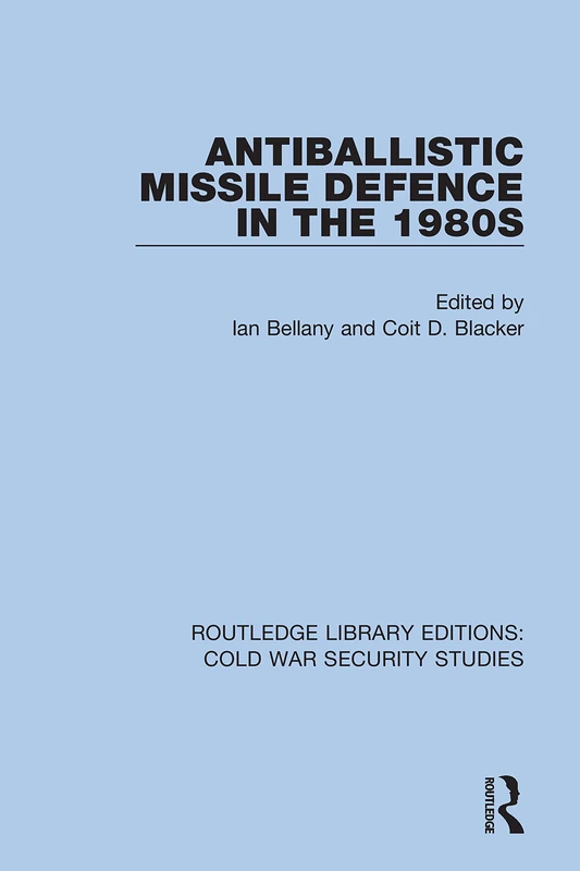 Antiballistic Missile Defence in the 1980s: 2 (Routledge Library Editions: Cold War Security Studies)
