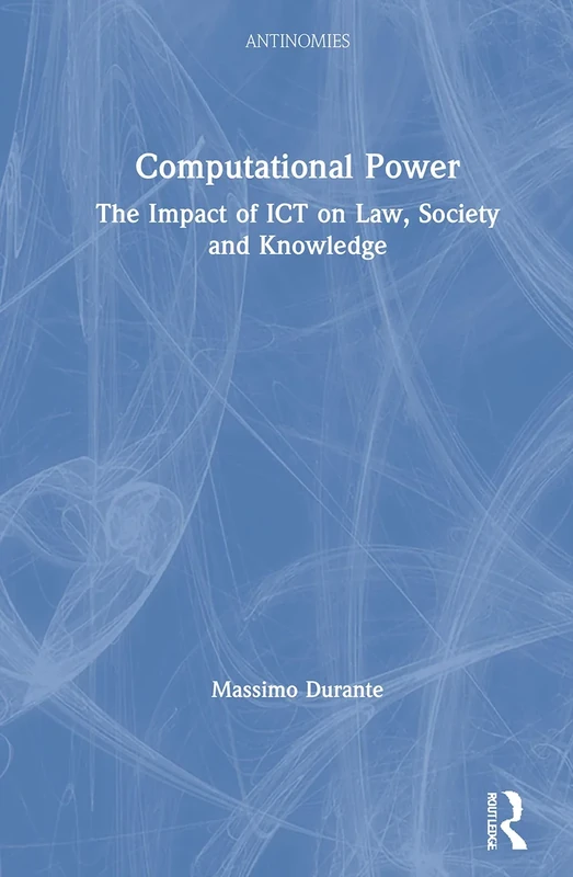 Computational Power: The Impact of ICT on Law, Society and Knowledge (Antinomies)