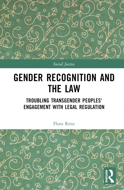 Gender Recognition and the Law: Troubling Transgender Peoples' Engagement with Legal Regulation (Social Justice)