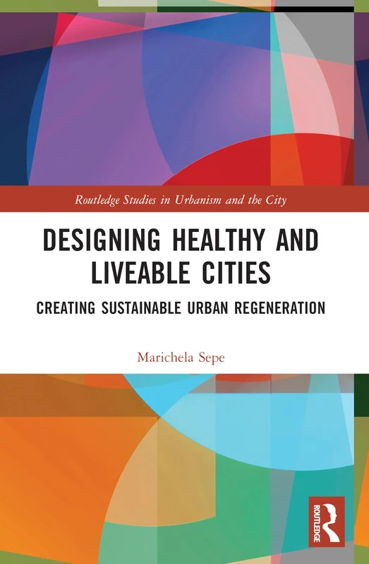 Designing Healthy and Liveable Cities: Creating Sustainable Urban Regeneration (Routledge Studies in Urbanism and the City)