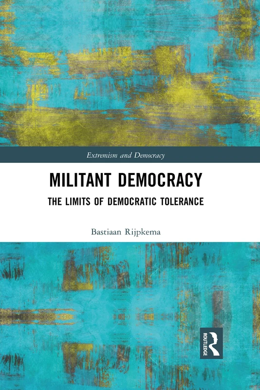 Militant Democracy: The Limits of Democratic Tolerance (Routledge Studies in Extremism and Democracy)