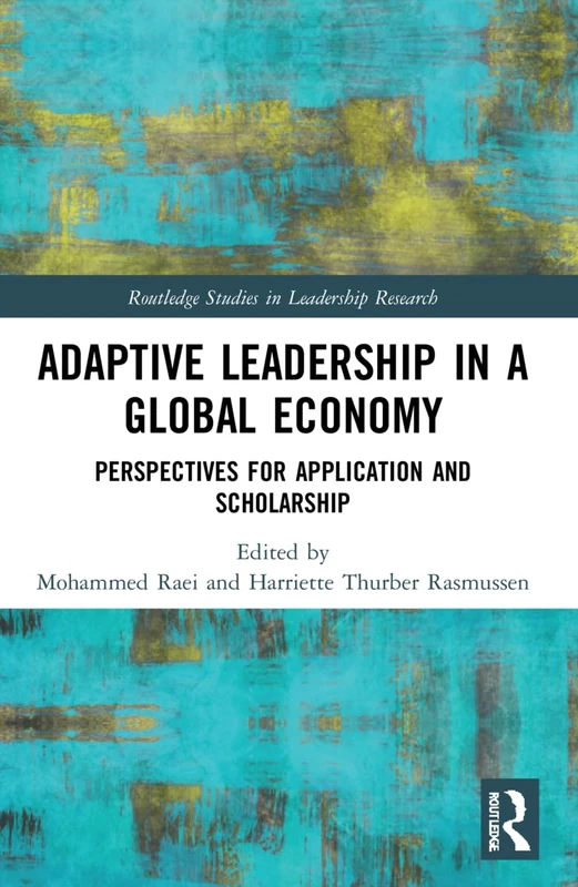 Adaptive Leadership in a Global Economy: Perspectives for Application and Scholarship (Routledge Studies in Leadership Research)
