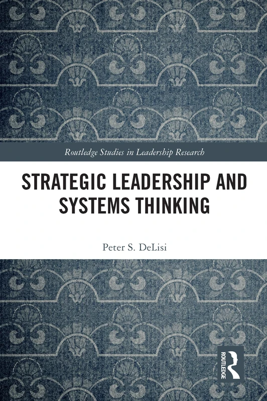 Strategic Leadership and Systems Thinking (Routledge Studies in Leadership Research)