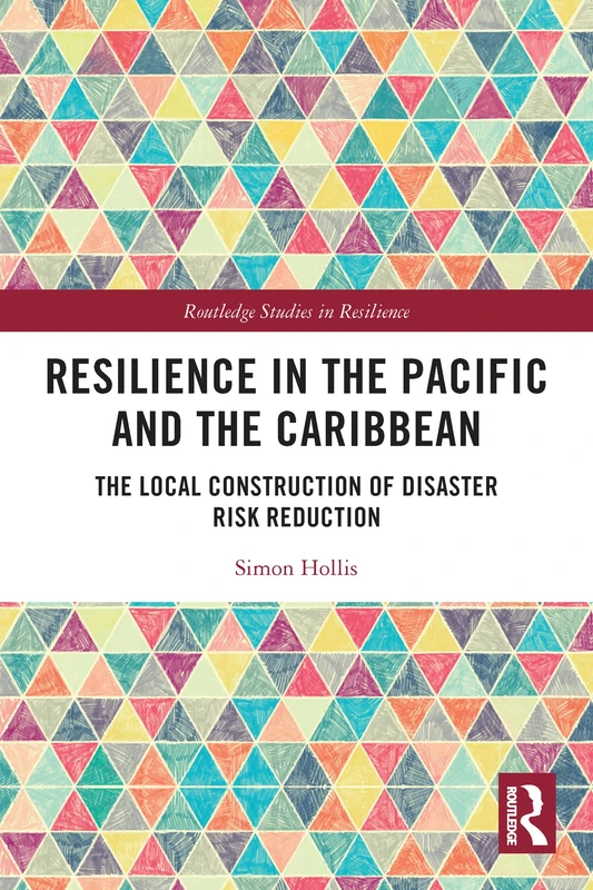 Resilience in the Pacific and the Caribbean: The Local Construction of Disaster Risk Reduction (Routledge Studies in Resilience)
