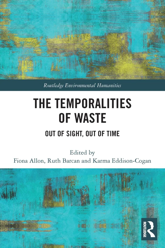 The Temporalities of Waste: Out of Sight, Out of Time (Routledge Environmental Humanities)