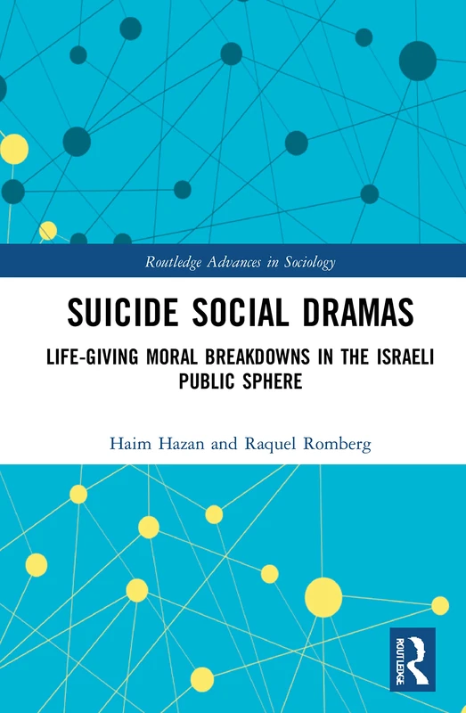 Suicide Social Dramas: Life-Giving Moral Breakdowns in the Israeli Public Sphere (Routledge Advances in Sociology)