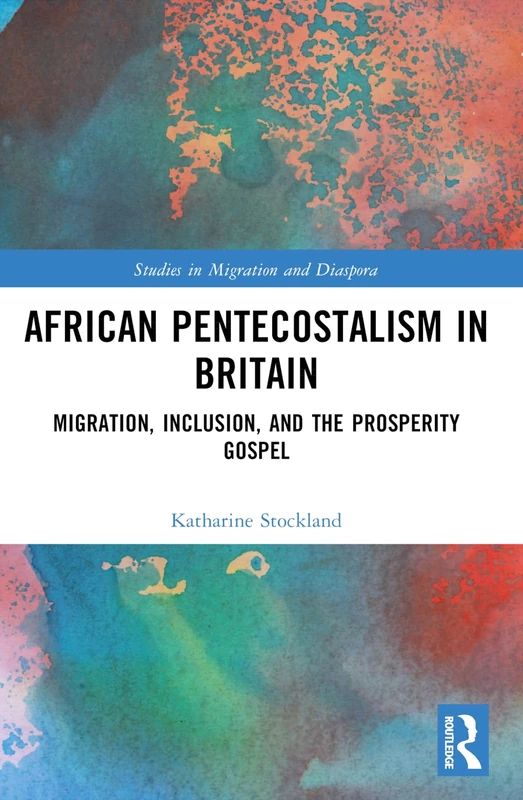 African Pentecostalism in Britain: Migration, Inclusion, and the Prosperity Gospel (Studies in Migration and Diaspora) - Image 1