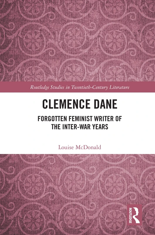 Clemence Dane: Forgotten Feminist Writer of the Inter-War Years (Routledge Studies in Twentieth-Century Literature)