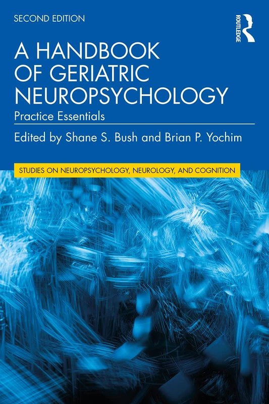 A Handbook of Geriatric Neuropsychology: Practice Essentials (Studies on Neuropsychology, Neurology and Cognition)